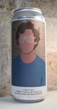 I TOLD YOU! I SPENT IT WITH MY UNCLE IN ALASKA HUNTING WOLVERINES!